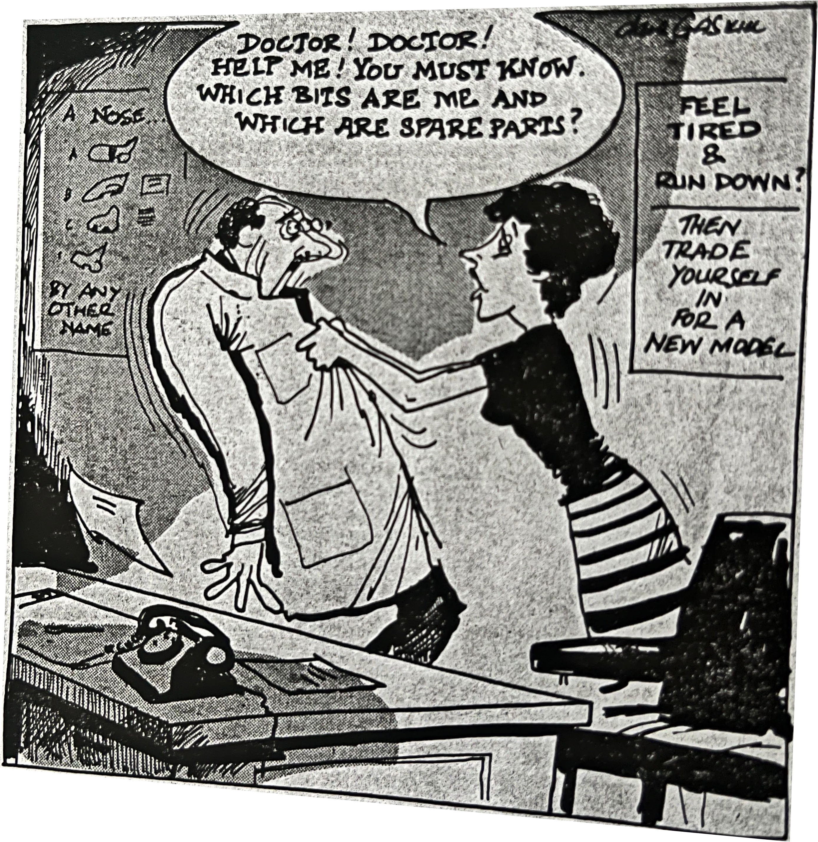 Cartoon accompanying the column: Doctor! Doctor! Help me! You must know. Which bits are me and which are spare parts? [Poster:] Feel tired & run down? Then trade yourself in for a new model. [Chart:] A rose by any other name